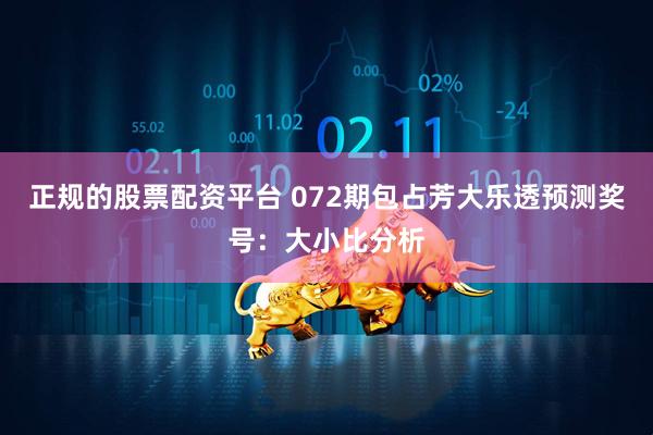 正规的股票配资平台 072期包占芳大乐透预测奖号：大小比分析