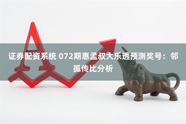证券配资系统 072期惠孟叔大乐透预测奖号：邻孤传比分析